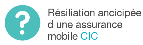 resiliation anticipee assurance mobile cic